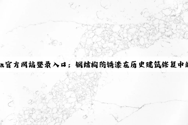 kaiyun官方网站登录入口：钢结构防锈漆在历史建筑修复中的运用